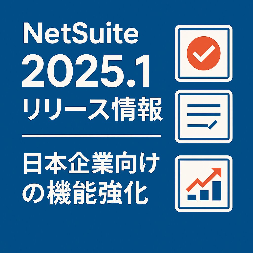 [NetSuite 2025.1 Release Information] Notable Updates for Japanese ...